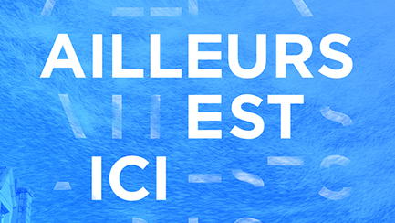 Ailleurs est ici Ailleurs est ici